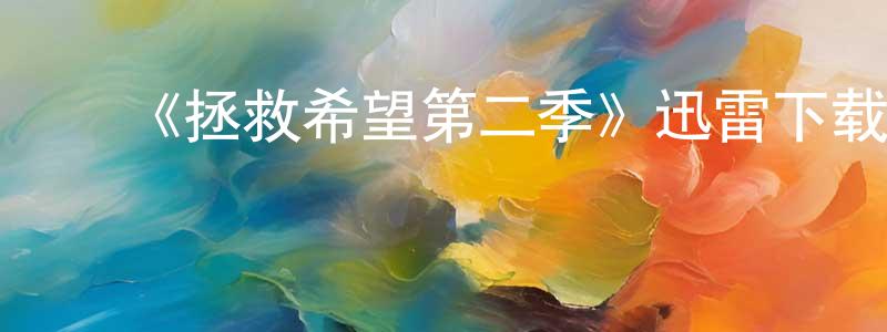 陈宛君的动漫综艺大全,《拯救希望第二季》迅雷下载/在线观看-魔幻科幻-美剧天堂